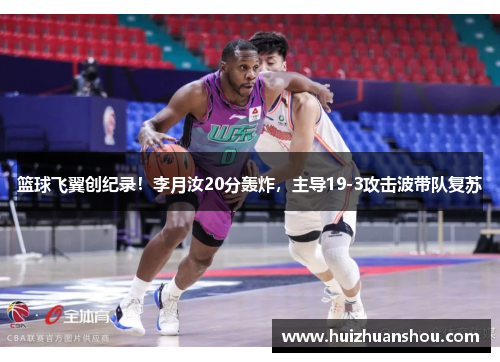篮球飞翼创纪录！李月汝20分轰炸，主导19-3攻击波带队复苏
